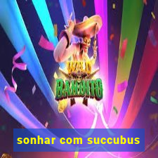 sonhar com succubus